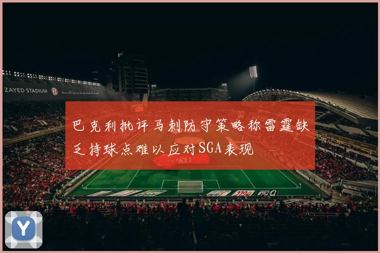 巴克利批评马刺防守策略称雷霆缺乏持球点难以应对SGA表现